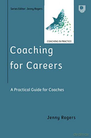 Coaching For Careers: A Practical Guide For Coaches: A Practical Guide For Coaches (Coaching In Practice Series) (Uk Higher Education Oup Business Management) - Jenny Rogers [KSIĄŻKA]