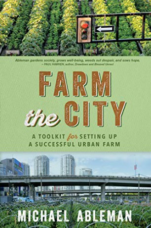 Farm The City: A Toolkit for Setting Up a Successful Urban Farm - Michael Ableman [KSIĄŻKA]
