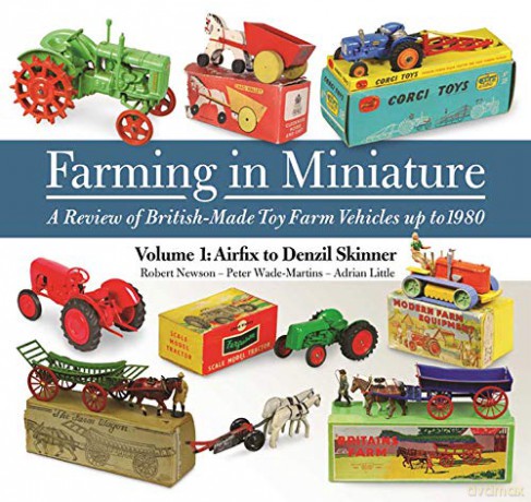 Farming in Miniature: Volume 1 - A Review of British-made toy farm vehicles up to 1980 - Adrian Little [KSIĄŻKA]