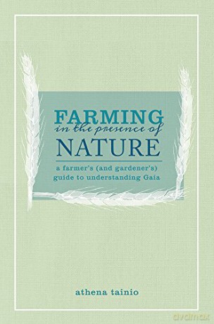 Farming in the Presence of Nature: A Farmer and Gardener's Guide to Understanding Gaia - Athena Tainio [KSIĄŻKA]