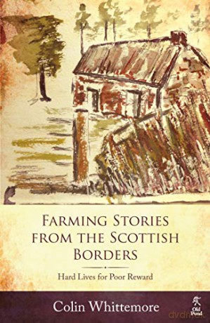 Farming Stories from the Scottish Borders: Hard Lives for Poor Reward - Colin Whittemore [KSIĄŻKA]