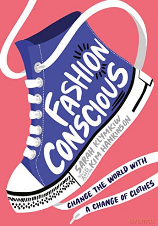 Fashion Conscious: Packed with inspiring, planet-saving ideas to help YOU join the fashion revolution! - Author Sarah Klymkiw [KSIĄŻKA]