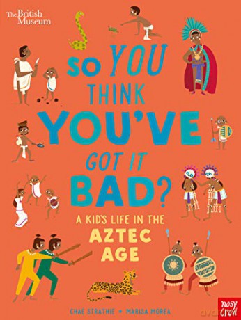 British Museum: So You Think You'Ve Got It Bad A Kid's Life In The Aztec Age - Chae Strathie [KSIĄŻKA]