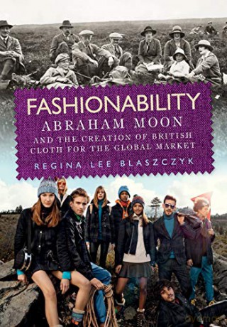 Fashionability: Abraham Moon and the creation of British cloth for the global market - Regina Lee Blaszczyk [KSIĄŻKA]