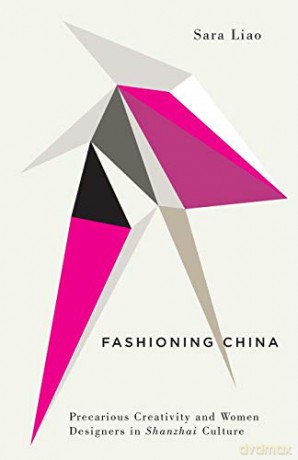 Fashioning China: Precarious Creativity and Women Designers in Shanzhai Culture Digital Barricades - Sara Liao [KSIĄŻKA]