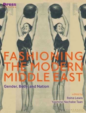 Fashioning the Modern Middle East: Gender, Body, and Nation Dress Cultures - Yasmine Nachabe Taan [KSIĄŻKA]