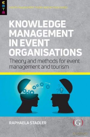Knowledge Management in Event Organisations: Theory and Methods for Event Management and Tourism (Events Management Theory and Methods) - Raphaela Staedler [KSIĄŻKA]