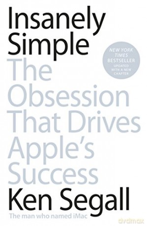 Insanely Simple: The Obsession That Drives Apple's Success - Ken Segall [KSIĄŻKA]