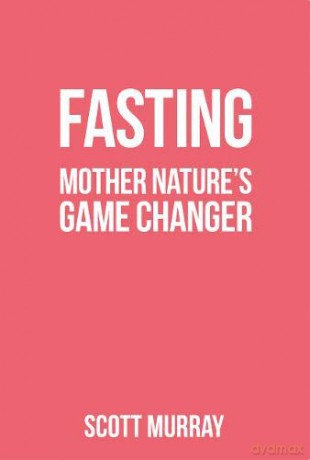 Fasting: Mother Nature's Game Changer - Scott Murray [KSIĄŻKA]