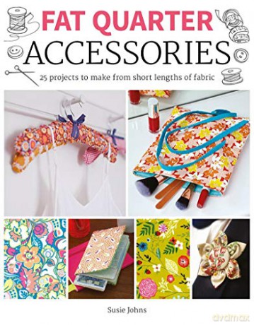 Fat Quarter: Accessories - 25 projects to make from short lengths of fabric - Susie Johns [KSIĄŻKA]