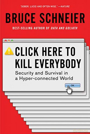 Click Here To Kill Everybody: Security And Survival In A Hyper-Connected World - Bruce Schneier [KSIĄŻKA]