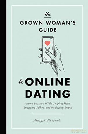 Grown Woman's Guide To Online Dating: Lessons Learned While Swiping Right, Snapping Selfies, And Analyzing Emojis - Margot Starbuck [KSIĄŻKA]