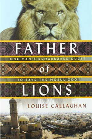 Father of Lions: The Remarkable True Story of the Mosul Zoo Rescue International Edition - Louise Callaghan [KSIĄŻKA]