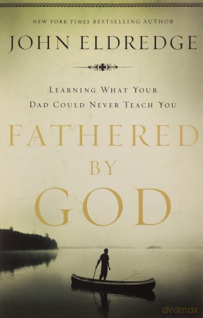 Fathered by God: Learning What Your Dad Could Never Teach You - John Eldredge [KSIĄŻKA]