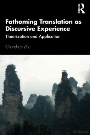 Fathoming Translation as Discursive Experience: Theorization and Application - Chunshen Zhu [KSIĄŻKA]