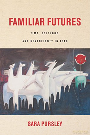 Familiar Futures: Time, Selfhood, And Sovereignty In Iraq (Stanford Studies In Middle Eastern And Islamic Societies And Cultures) - Sara Pursley [KSIĄŻKA]
