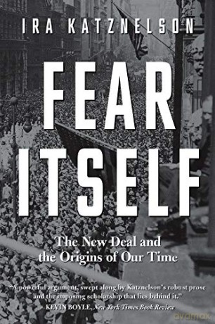 Fear Itself: The New Deal and the Origins of Our Time - Ira Katznelson [KSIĄŻKA]