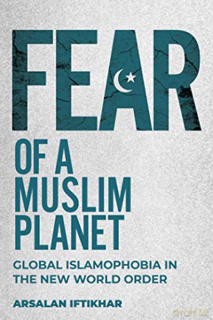 Fear of a Muslim Planet: Global Islamophobia in the New World Order - Arsalan Iftikhar [KSIĄŻKA]