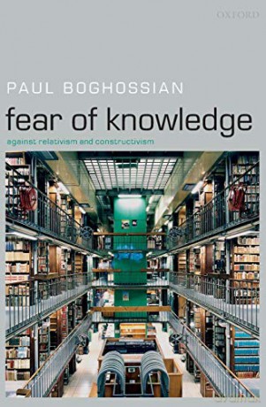 Fear of Knowledge: Against Relativism and Constructivism - Paul A. Boghossian [KSIĄŻKA]