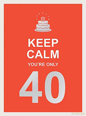 Keep Calm You'Re Only 40: Wise Words For A Big Birthday [KSIĄŻKA]