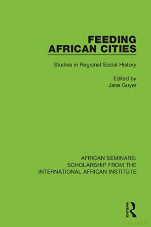 Feeding African Cities: Studies in Regional Social History African Seminars: Scholarship from the International African Institute - Jane Guyer [KSIĄŻKA]