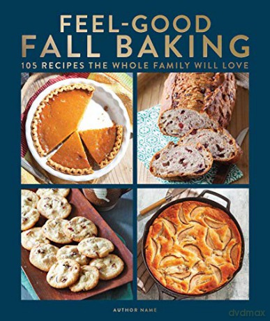 Feel-Good Fall Baking: 105 Recipes the Whole Family Will Love [KSIĄŻKA]