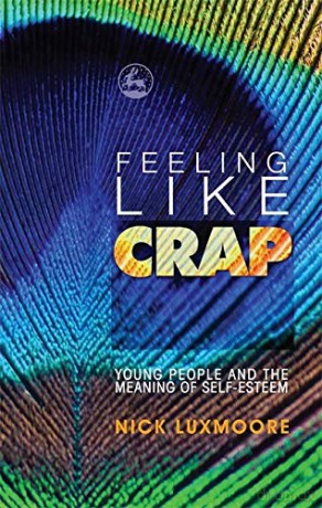 Feeling Like Crap: Young People and the Meaning of Self-Esteem - Nick Luxmoore [KSIĄŻKA]