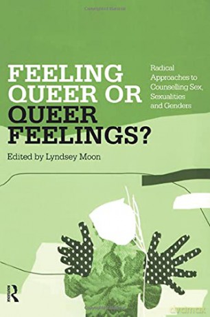 Feeling Queer or Queer Feelings: Radical Approaches to Counselling Sex, Sexualities and Genders - Lyndsey Moon [KSIĄŻKA]