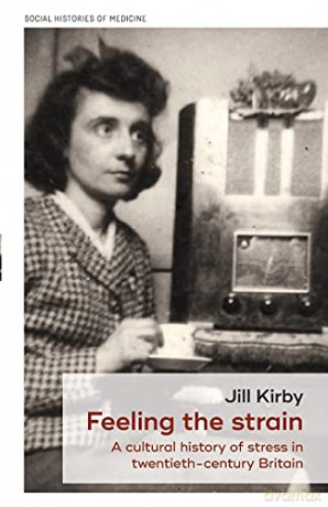 Feeling the strain: A cultural history of stress in twentieth-century Britain: 1 Social Histories of Medicine, 1 - Jill Kirby [KSIĄŻKA]