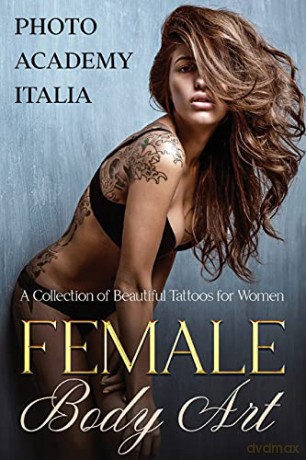 Female Body Art: A Collection of Beautiful Tattoos for Women - Photo Academy Italia [KSIĄŻKA]
