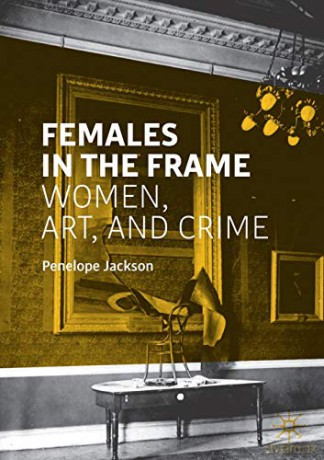 Females in the Frame: Women, Art, and Crime - Penelope Jackson [KSIĄŻKA]