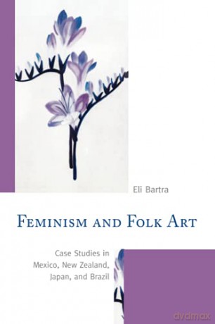 Feminism and Folk Art: Case Studies in Mexico, New Zealand, Japan, and Brazil - William Nester [KSIĄŻKA]