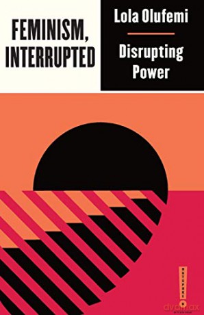 Feminism, Interrupted: Disrupting Power Outspoken by Pluto - Lola Olufemi [KSIĄŻKA]