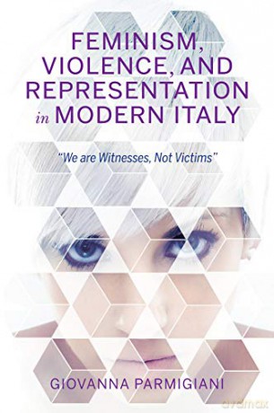 Feminism, Violence, and Representation in Modern Italy: "We are Witnesses, Not Victims" New Anthropologies of Europe - Giovanna Parmigiani [KSIĄŻKA]