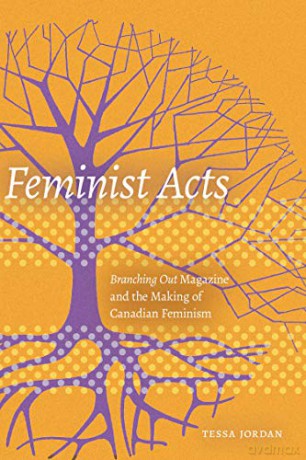 Feminist Acts: Branching Out Magazine and the Making of Canadian Feminism - Tessa Jordan [KSIĄŻKA]