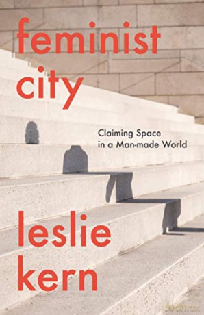 Feminist City: Claiming Space in a Man-Made World - Leslie Kern [KSIĄŻKA]