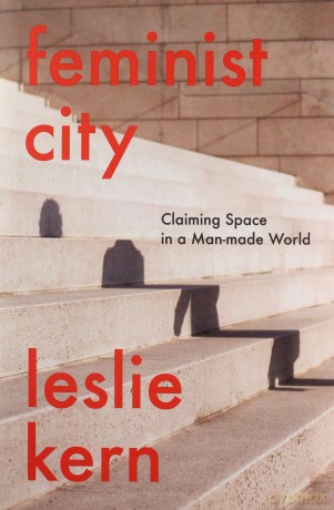 Feminist City: Claiming Space in a Man-Made World - Leslie Kern [KSIĄŻKA]