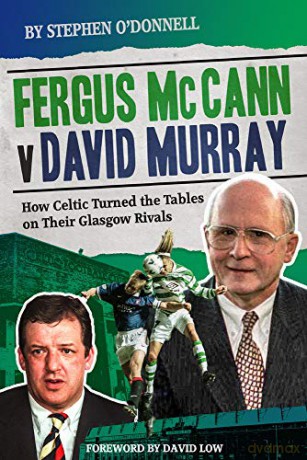Fergus McCann Versus David Murray: How Celtic Turned the Tables on Their Glasgow Rivals: And the Decline of Scottish Football - Stephen O'Donnell [KSIĄŻKA]