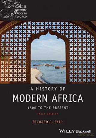 A History Of Modern Africa: 1800 To The Present, 3Rd Edition (Wiley Blackwell Concise History Of The Modern World) - Richard J. Reid [KSIĄŻKA]