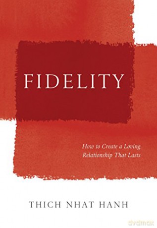 Fidelity: How Mindfulness Can Strengthen and Nurture Our Intimate Relationships: How to Create a Loving Relationship That Lasts - Thich Nhat Hanh [KSIĄŻKA]