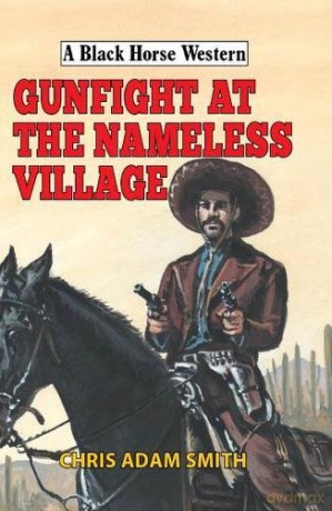Gunfight At Nameless Village (A Black Horse Western) - Chris Adam Smith [KSIĄŻKA]