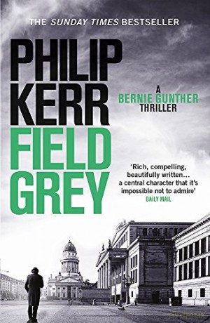 Field Grey A Bernie Gunther Novel by Kerr, Philip - Philip Kerr [KSIĄŻKA]