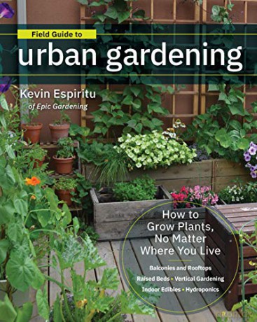 Field Guide to Urban Gardening: How to Grow Plants, No Matter Where You Live: Raised Beds - Vertical Gardening - Indoor Edibles - Balconies and Rooftops - Hydroponics - Kevin Espiritu [KSIĄŻKA]