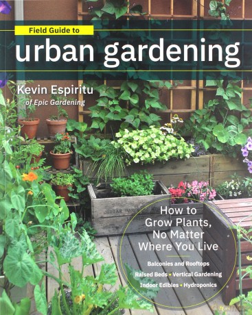 Field Guide to Urban Gardening: How to Grow Plants, No Matter Where You Live: Raised Beds - Vertical Gardening - Indoor Edibles - Balconies and Rooftops - Hydroponics - Kevin Espiritu [KSIĄŻKA]
