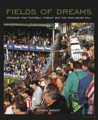 Fields of Dreams: Grounds That Football Forgot But the Fans Never Will - Chris Arnot [KSIĄŻKA]