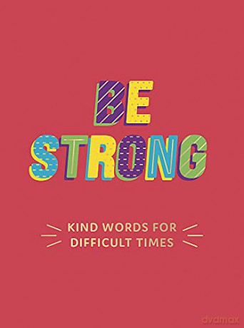 Be Strong: Kind Words For Difficult Times [KSIĄŻKA]