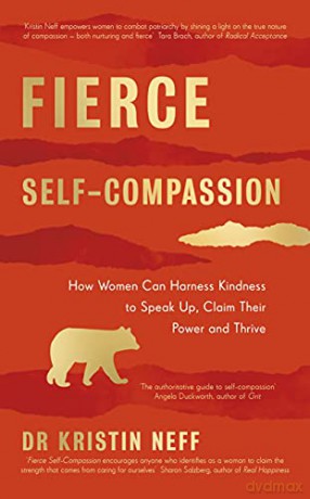 Fierce Self-Compassion: How Women Can Harness Kindness to Speak Up, Claim Their Power, and Thrive - Dr Kristin Neff [KSIĄŻKA]