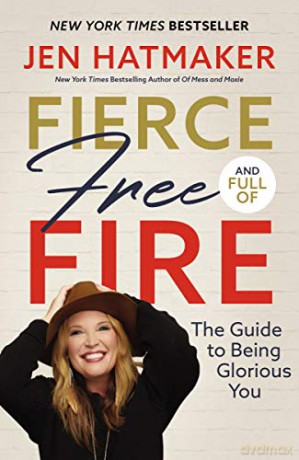 Fierce, Free, and Full of Fire: The Guide to Being Glorious You - New York Times Bestselling Author of Of Mess and Moxie Jen Hatmaker [KSIĄŻKA]