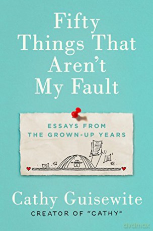 Fifty Things That Aren't My Fault: Essays from the Grown-Up Years - Kathy Guisewite [KSIĄŻKA]