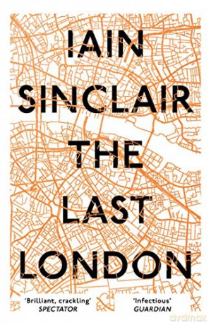 The Last London: True Fictions From An Unreal City - Iain Sinclair [KSIĄŻKA]